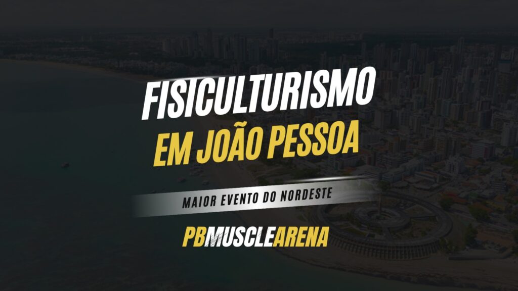 Fisiculturismo em João Pessoa: Maior Evento do Nordeste